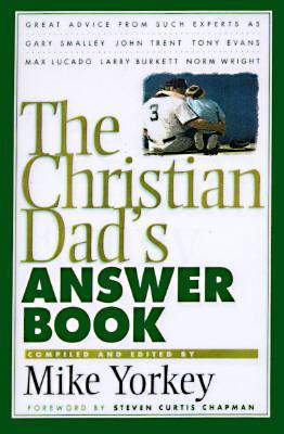 The Christian Dad's Answer Book - Yorkey, Mike (Editor)