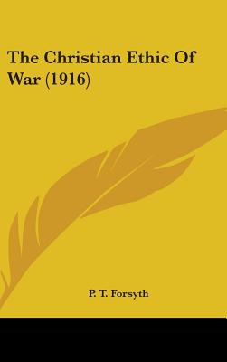 The Christian Ethic Of War (1916) - Forsyth, P T