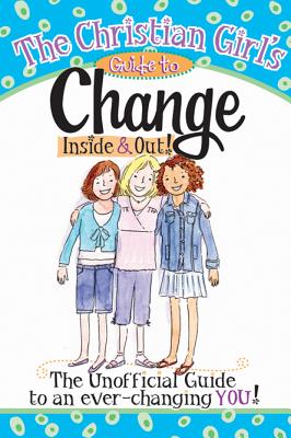 The Christian Girl's Guide to Change Inside & Out! - Totilo, Rebecca Park