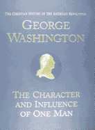 The Christian History of the American Revolution George Washington: The Character and Influence of One Man - Dimmick, Dorothy (Editor), and Slater, Rosalie J (Introduction by)