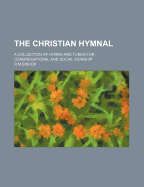 The Christian Hymnal: A Collection of Hymns and Tunes for Congregational and Social Worship