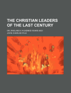 The Christian Leaders of the Last Century; Or, England a Hundred Years Ago