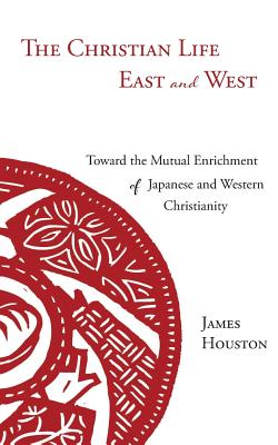 The Christian Life East and West: Toward the Mutual Enrichment of Japanese and Western Christianity - Houston, James