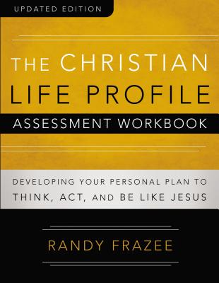 The Christian Life Profile Assessment Workbook Updated Edition: Developing Your Personal Plan to Think, Act, and Be Like Jesus - Frazee, Randy