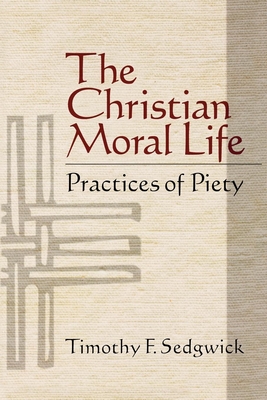 The Christian Moral Life: Practices of Piety - Sedgwick, Timothy F