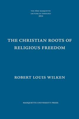 The Christian Roots of Religious Freedom - Wilken, Robert Louis, Professor
