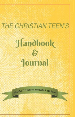 THE CHRISTIAN TEEN'S Handbook & Journal - Hickson, Kelli S, and Hickson, Martha D