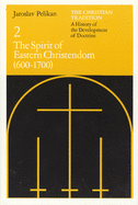 The Christian Tradition: A History of the Development of Doctrine, Volume 2: The Spirit of Eastern Christendom (600-1700) Volume 2
