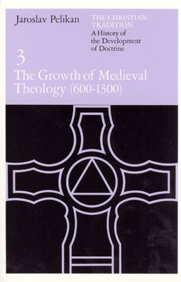 The Christian Tradition: A History of the Development of Doctrine, Volume 3: The Growth of Medieval Theology (600-1300) Volume 3 - Pelikan, Jaroslav, Professor