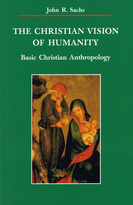 The Christian Vision of Humanity - Sachs, John R
