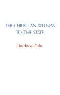 The Christian Witness to the State - Yoder, John Howard