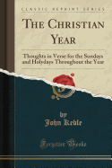 The Christian Year: Thoughts in Verse for the Sundays and Holydays Throughout the Year (Classic Reprint)