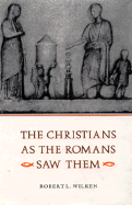 The Christians as the Romans Saw Them - Wilken, Robert Louis, Professor