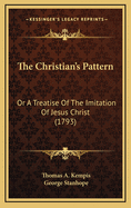 The Christian's Pattern: Or a Treatise of the Imitation of Jesus Christ (1793)