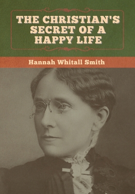 The Christian's Secret of a Happy Life - Smith, Hannah Whitall