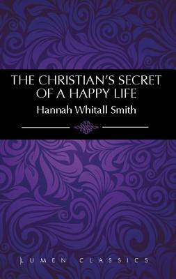 The Christian's Secret of a Happy Life - Smith, Hannah Whitall