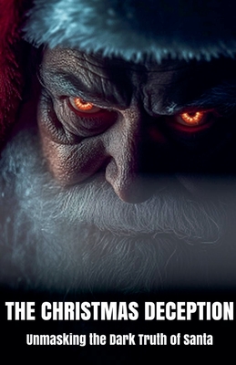 The Christmas Deception Unmasking the Dark Truth of Santa - Blake, Morgan B