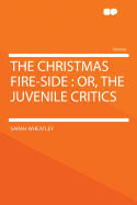 The Christmas Fire-Side: Or, the Juvenile Critics