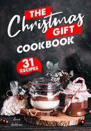 The Christmas Gift Cookbook: 31 Delicious Christmas Gifts, From the Kitchen