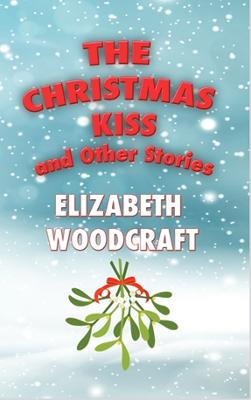 The Christmas Kiss: and Other Stories - Woodcraft, Elizabeth