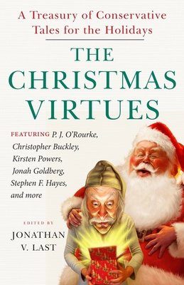 The Christmas Virtues: A Treasury of Conservative Tales for the Holidays - Last, Jonathan V (Editor), and Long, Rob (Contributions by), and O'Rourke, P J (Contributions by)