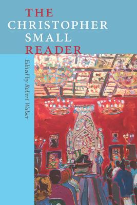 The Christopher Small Reader - Small, Christopher, and Walser, Robert (Editor)