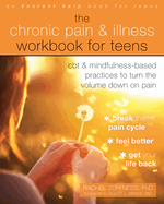 The Chronic Pain and Illness Workbook for Teens: CBT and Mindfulness-Based Practices to Turn the Volume Down on Pain