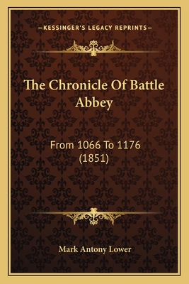 The Chronicle of Battle Abbey: From 1066 to 1176 (1851) - Lower, Mark Antony