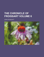 The Chronicle of Froissart Volume 6