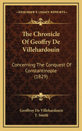 The Chronicle of Geoffry de Villehardouin: Concerning the Conquest of Constantinople (1829)
