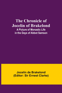 The Chronicle of Jocelin of Brakelond: A Picture of Monastic Life in the Days of Abbot Samson