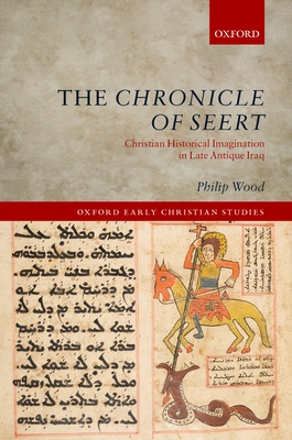 The Chronicle of Seert: Christian Historical Imagination in Late Antique Iraq - Wood, Philip