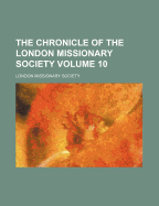 The Chronicle of the London Missionary Society; Volume 10