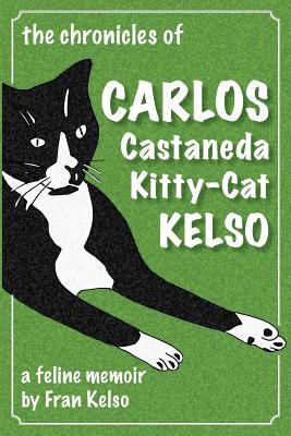The Chronicles of Carlos Castaneda Kitty Cat Kelso: A feline memoir - Kelso, Fran