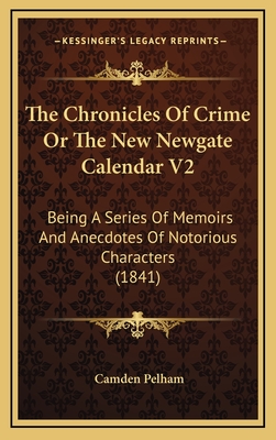 The Chronicles of Crime or the New Newgate Calendar V2: Being a Series of Memoirs and Anecdotes of Notorious Characters (1841) - Pelham, Camden