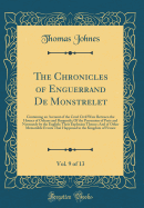 The Chronicles of Enguerrand de Monstrelet, Vol. 9 of 13: Containing an Account of the Cruel Civil Wars Between the Houses of Orleans and Burgundy; Of the Possession of Paris and Normandy by the English; Their Explusion Thence; And of Other Memorable Even