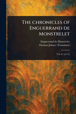The Chronicles of Enguerrand De Monstrelet - Monstrelet, Enguerrand De, and Johnes, Thomas