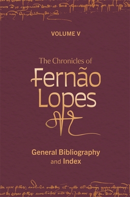 The Chronicles of Ferno Lopes: Volume 5. General Bibliography and Index - Hutchinson, Amlia P (Editor), and Amado, Teresa (Editor), and Perkins, Juliet (Editor)