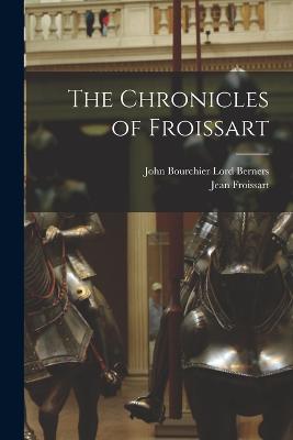 The Chronicles of Froissart - Froissart, Jean, and Berners, John Bourchier Lord