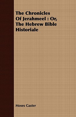 The Chronicles Of Jerahmeel: Or, The Hebrew Bible Historiale - Gaster, Moses