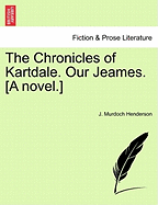 The Chronicles of Kartdale. Our Jeames. [A Novel.]