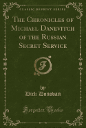 The Chronicles of Michael Danevitch of the Russian Secret Service (Classic Reprint)