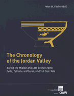 The Chronology of the Jordan Valley During the Middle and Bronze Ages: Pella, Tell Abu Al-Kharaz, and Telle Deir'alla - Fischer, Peter M