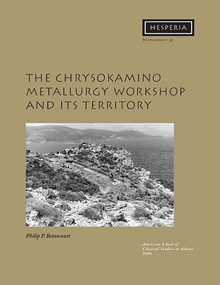 The Chrysokamino Metallurgy Workshop and Its Territory - Betancourt, Philip P