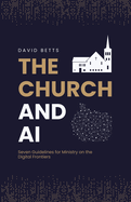 The Church and AI: Seven Guidelines for Ministry on the Digital Frontiers