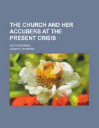 The Church And Her Accusers At The Present Crisis: Six Addresses