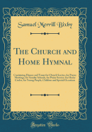 The Church and Home Hymnal: Containing Hymns and Tunes for Church Service, for Prayer Meetings, for Sunday Schools, for Praise Service, for Home Circles, for Young People, Children and Special Occasions (Classic Reprint)