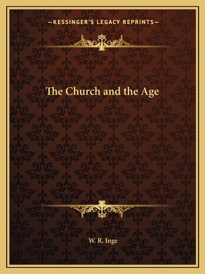 The Church and the Age - Inge, W R