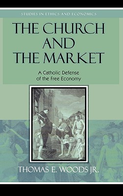 The Church and the Market: A Catholic Defense of the Free Economy - Woods, Thomas E