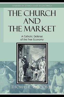 The Church and the Market: A Catholic Defense of the Free Economy - Woods, Thomas E